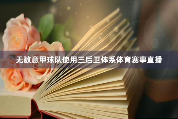 无数意甲球队使用三后卫体系体育赛事直播