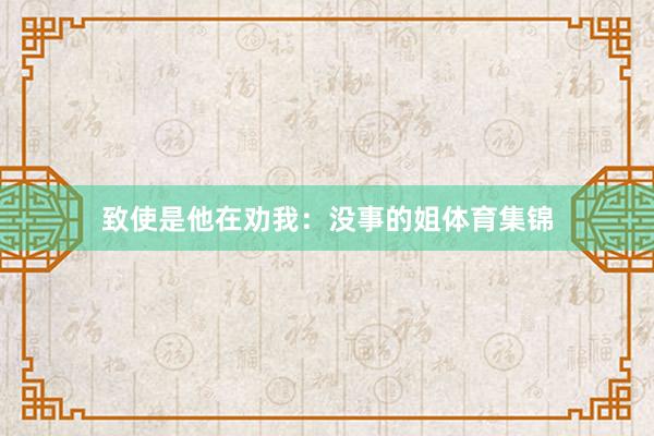 致使是他在劝我：没事的姐体育集锦