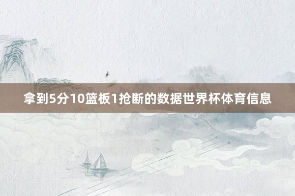 拿到5分10篮板1抢断的数据世界杯体育信息