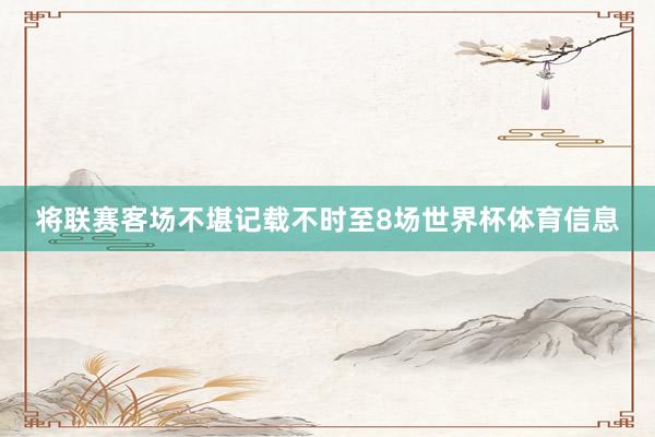 将联赛客场不堪记载不时至8场世界杯体育信息