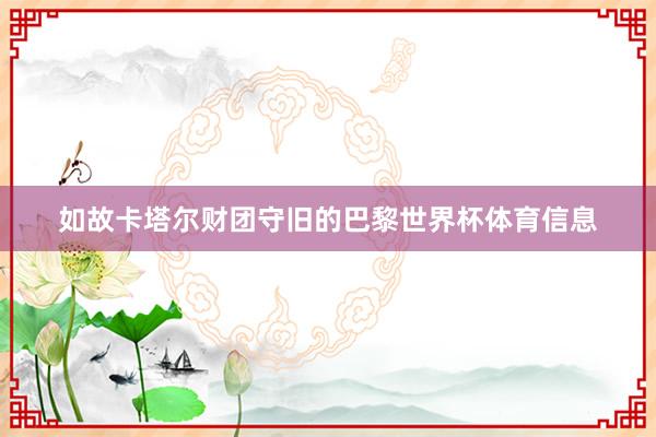 如故卡塔尔财团守旧的巴黎世界杯体育信息