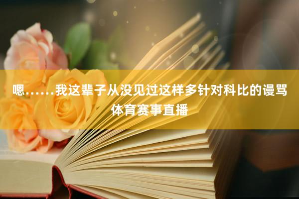 嗯……我这辈子从没见过这样多针对科比的谩骂体育赛事直播
