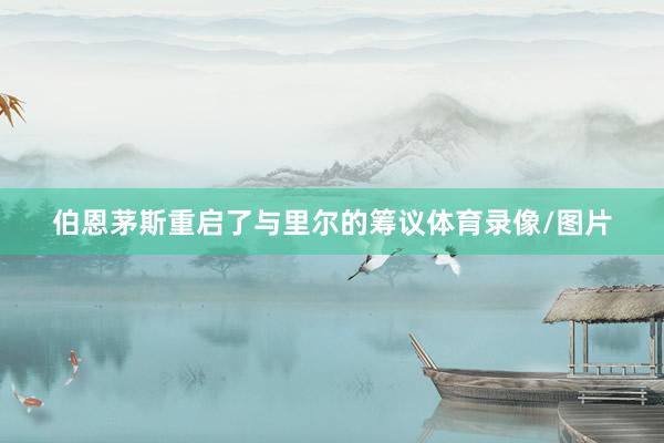 伯恩茅斯重启了与里尔的筹议体育录像/图片