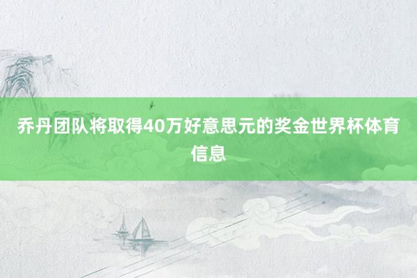 乔丹团队将取得40万好意思元的奖金世界杯体育信息