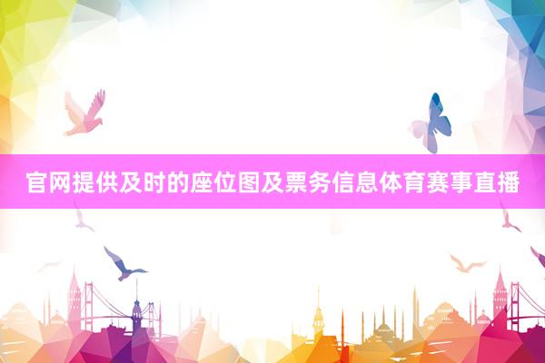官网提供及时的座位图及票务信息体育赛事直播