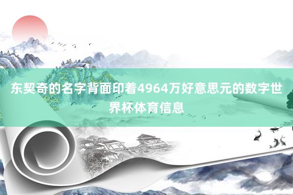 东契奇的名字背面印着4964万好意思元的数字世界杯体育信息