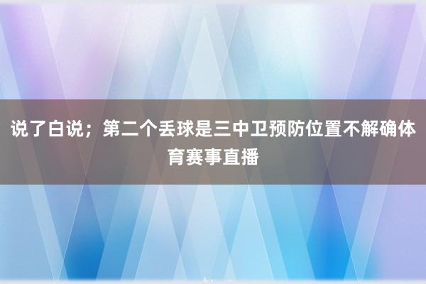 说了白说；第二个丢球是三中卫预防位置不解确体育赛事直播