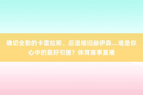 确切全勤的卡雷拉斯、后退缩旧赫伊森...谁是你心中的最好引援？体育赛事直播
