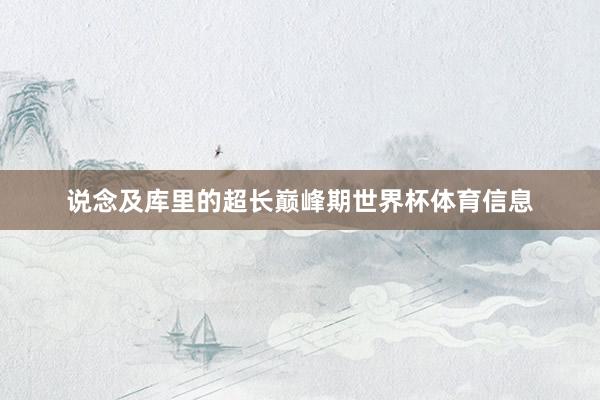 说念及库里的超长巅峰期世界杯体育信息