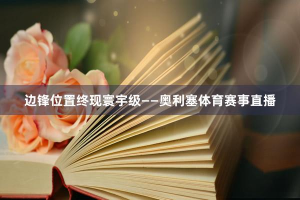边锋位置终现寰宇级——奥利塞体育赛事直播