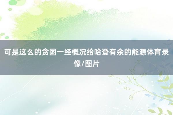 可是这么的贪图一经概况给哈登有余的能源体育录像/图片