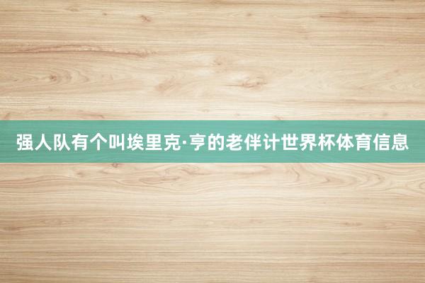 强人队有个叫埃里克·亨的老伴计世界杯体育信息