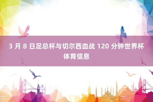 3 月 8 日足总杯与切尔西血战 120 分钟世界杯体育信息