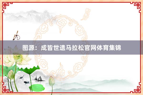 图源:成皆世遗马拉松官网体育集锦