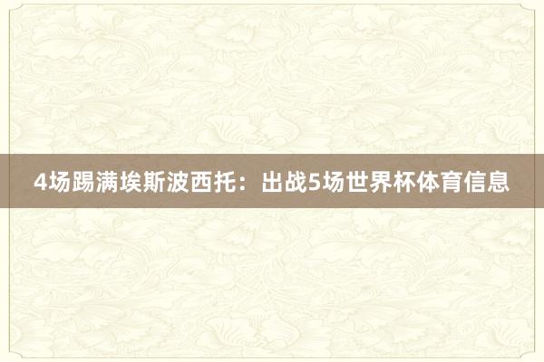 4场踢满埃斯波西托:出战5场世界杯体育信息