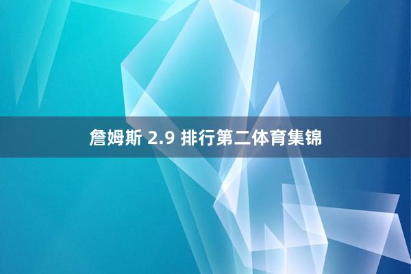 詹姆斯 2.9 排行第二体育集锦