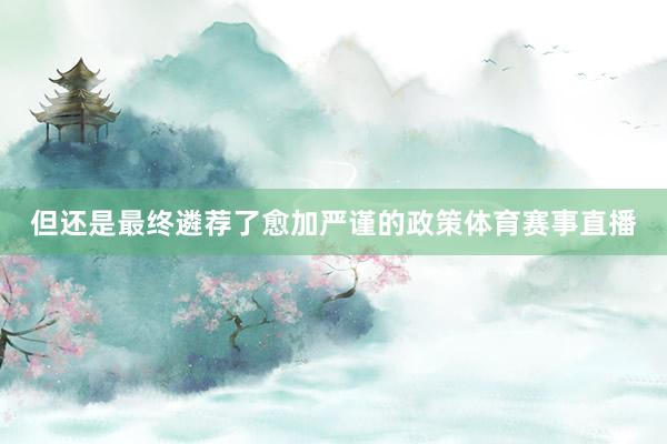 但还是最终遴荐了愈加严谨的政策体育赛事直播