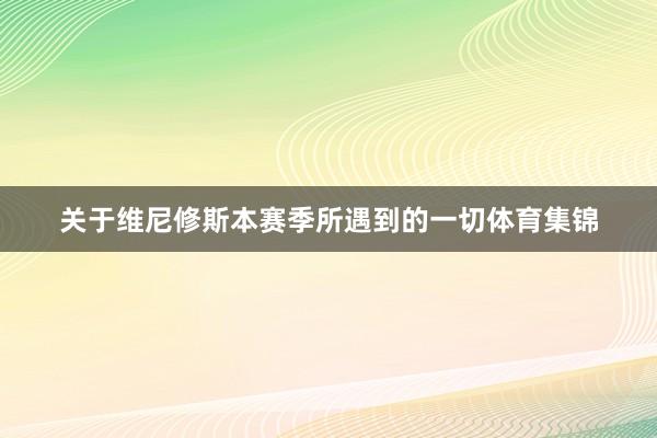 关于维尼修斯本赛季所遇到的一切体育集锦