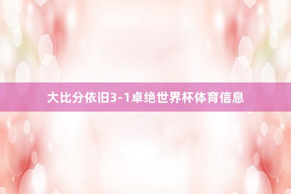 大比分依旧3-1卓绝世界杯体育信息