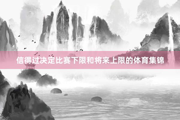 信得过决定比赛下限和将来上限的体育集锦