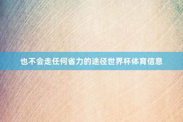 也不会走任何省力的途径世界杯体育信息