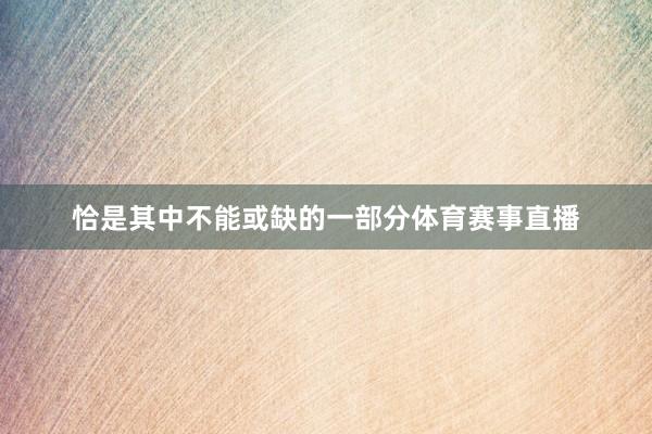 恰是其中不能或缺的一部分体育赛事直播