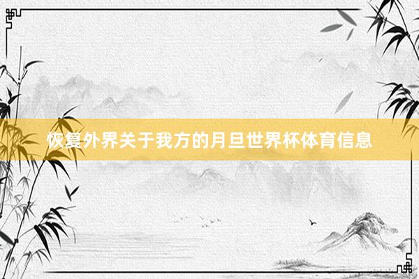 恢复外界关于我方的月旦世界杯体育信息
