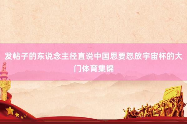 发帖子的东说念主径直说中国思要怒放宇宙杯的大门体育集锦