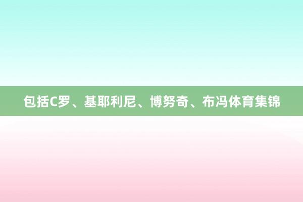 包括C罗、基耶利尼、博努奇、布冯体育集锦